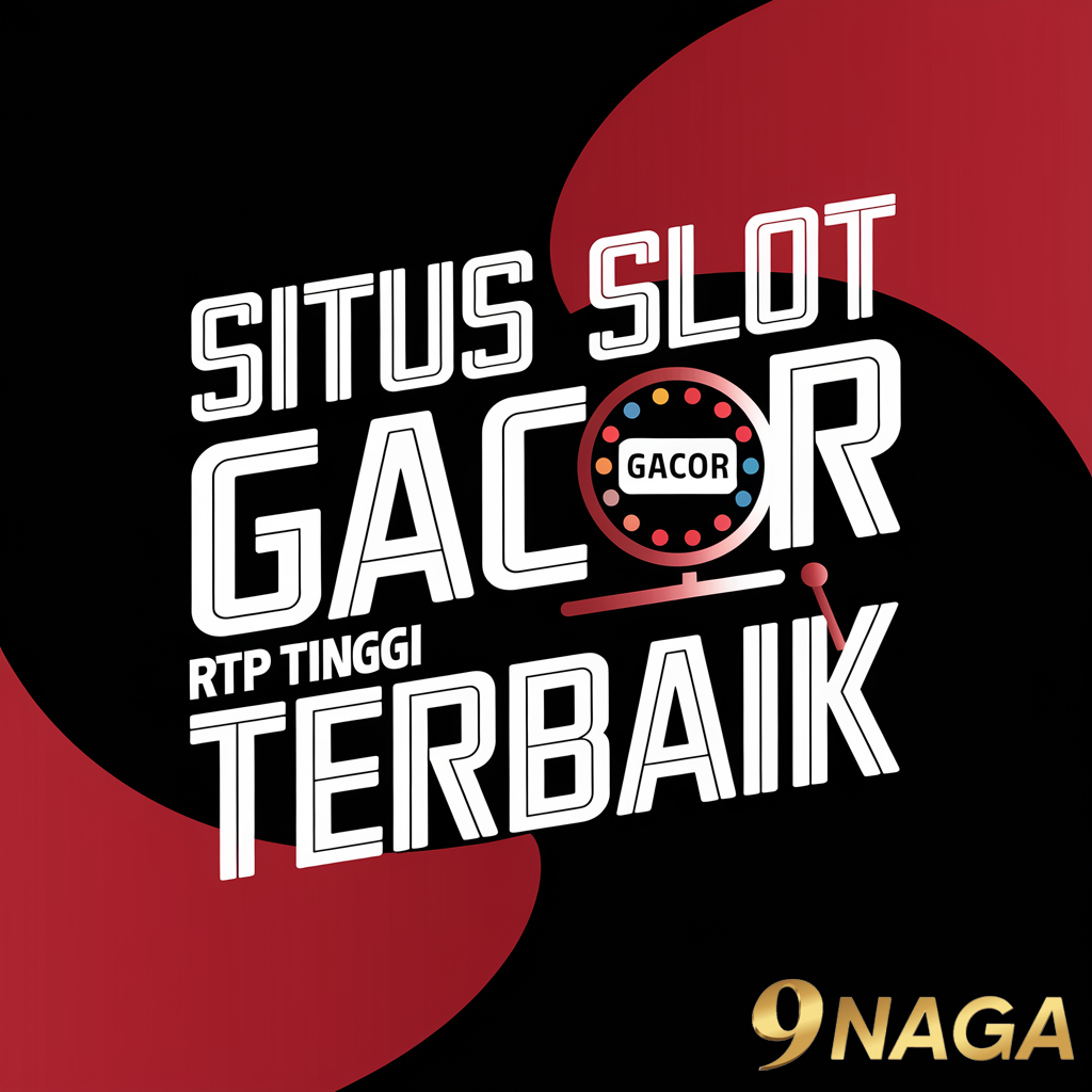 9NAGA: Situs Slot Gacor RTP Tinggi Terbaik